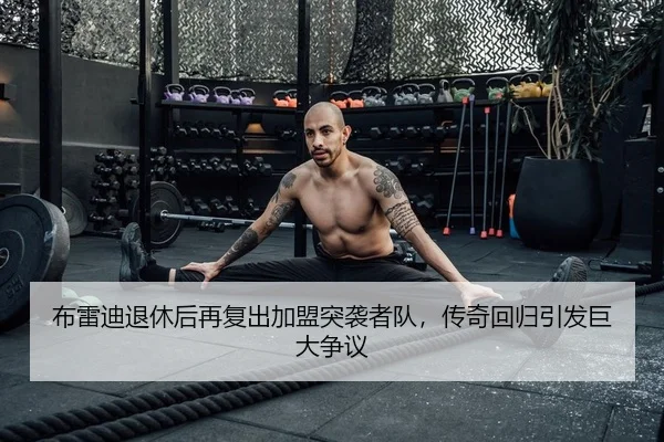 布雷迪退休后再复出加盟突袭者队，传奇回归引发巨大争议